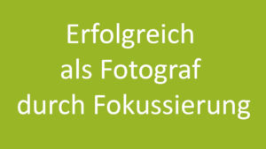 Read more about the article Erfolgreich als Fotograf durch Fokussierung