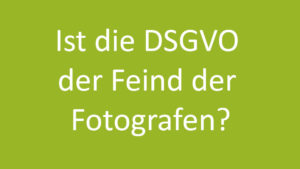 Read more about the article Ist die DSGVO der Feind der Fotografen?