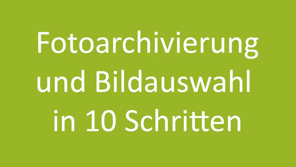 Read more about the article Fotoarchivierung und Bildauswahl in 10 Schritten
